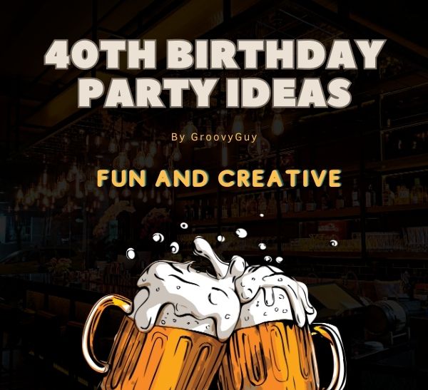 20 Fun and Creative Ideas for 40th Birthday Party Celebrations - Groovy Guy Gifts